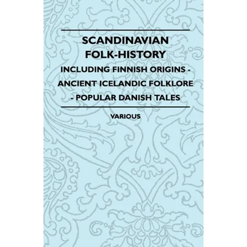Scandinavian Folk-History - Including Finnish Origins - Ancient Icelandic Folklore - Popular Danish Tales