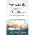 Surviving the "Business" of Healthcare - Knowledge is Power! A Unique Perspective from a 4th Generation Family Practice Provider and Now Cancer Patien