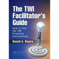 The TWI Facilitator's Guide: How to Use the TWI Programs Successfully