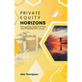 Private Equity Horizons: Navigating Opportunities and Shaping the Future