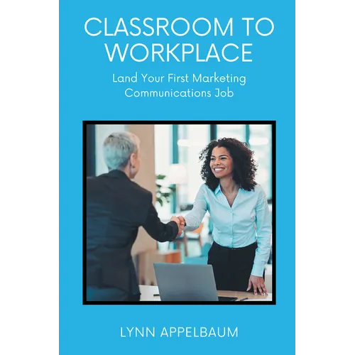 Classroom to Workplace: Land Your First Marketing Communications Job