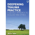 Deepening Trauma Practice: A Gestalt Approach to Ecology and Ethics