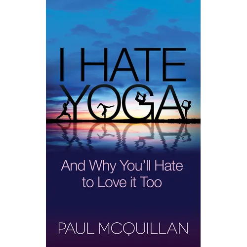 I Hate Yoga: And Why You'll Hate to Love It Too