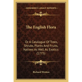 The English Flora: Or A Catalogue Of Trees, Shrubs, Plants And Fruits, Natives As Well As Exotics (1775)