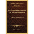 The Spirit of Prophecy in the Advent Movement: The Gift that Builds Up
