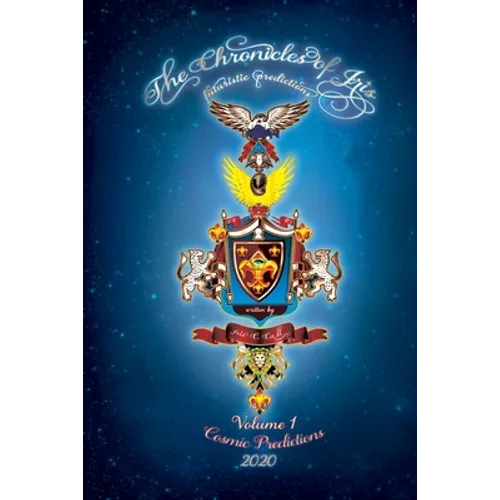 The Chronicles of Iris...futuristic predictions. Cosmic Predictions, Volume 1