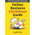 Online Business Click Start Guide: Debunking your myths about online businesses Here is your straight forward, step by step guide