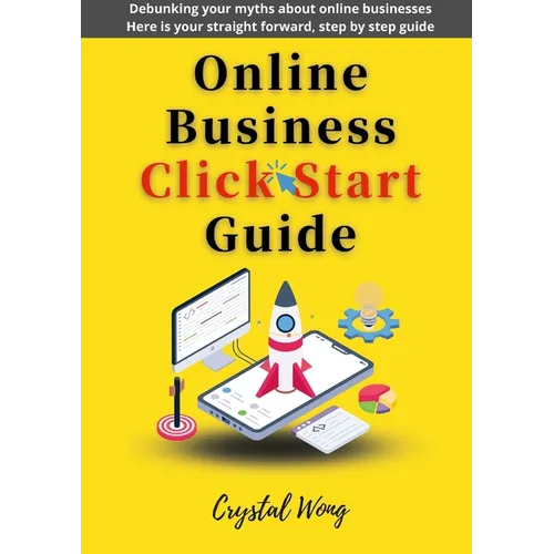 Online Business Click Start Guide: Debunking your myths about online businesses Here is your straight forward, step by step guide