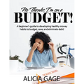 No Thanks, I'm on a Budget!: A beginner's guide to developing healthy money habits to budget, save, and eliminate debt!