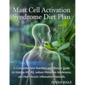 Mast Cell Activation Syndrome Diet Plan: A Comprehensive Nutrition and Lifestyle Guide to Manage MCAS, Reduce Histamine Intolerance, and Heal Chronic