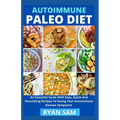 AutoImmune Paleo Diet: An Essential Guide With Easy, Quick And Nourishing Recipes To Easing Your Autoimmune Disease Symptoms