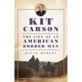 Kit Carson: The Life of an American Border Man Volume 27