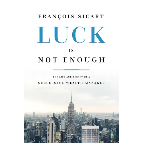 Luck Is Not Enough: The Life and Legacy of a Successful Wealth Manager