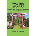 Walter Imahara: The Life and Times of a Japanese American Champion