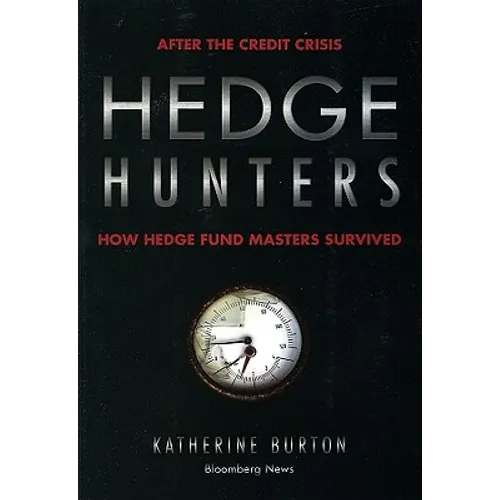 Hedge Hunters: After the Credit Crisis, How Hedge Fund Masters Survived