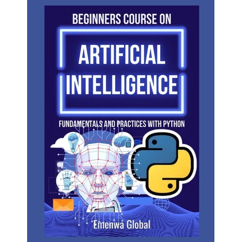 Beginners Course on Artificial Intelligence: Fundamentals and Practices With Python