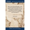 Plain Concise Practical Remarks, on the Treatment of Wounds and Fractures; to Which is Added, an Appendix, on Camp and Military Hospitals; Principally