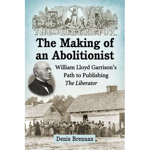 The Making of an Abolitionist: William Lloyd Garrison's Path to Publishing The Liberator