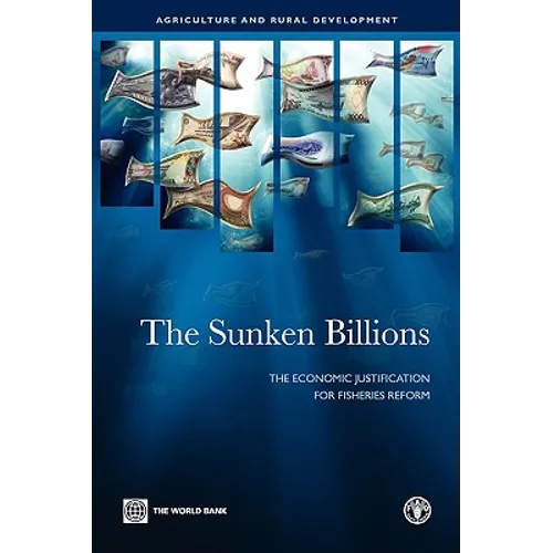 The Sunken Billions: The Economic Justification for Fisheries Reform