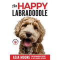 The Happy Labradoodle: The Complete Care, Training & Happiness Guide