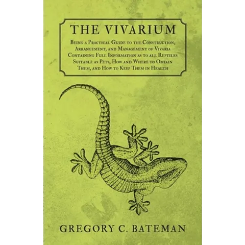 The Vivarium - Being a Practical Guide to the Construction, Arrangement, and Management of Vivaria: Containing Full Information as to all Reptiles Sui