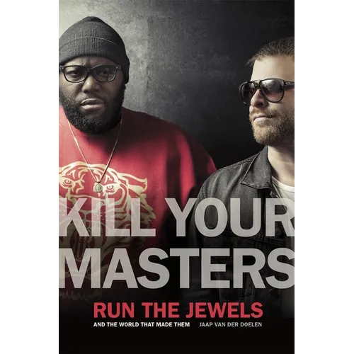 Kill Your Masters: Run the Jewels and the World That Made Them