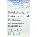 Breakthrough to Entrepreneurial Brilliance: Shatter the Invisible Barrier Holding Your Business Back