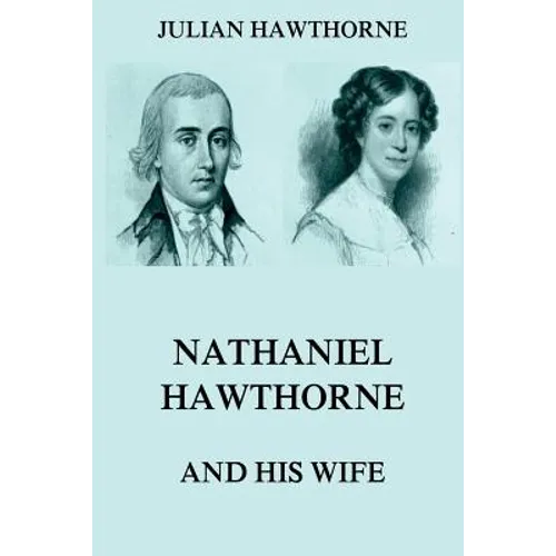 Nathaniel Hawthorne And His Wife: Volumes I & II