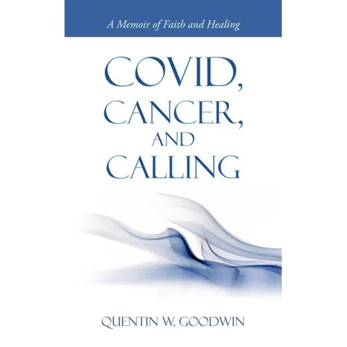 Covid, Cancer, and Calling: A Memoir of Faith and Healing