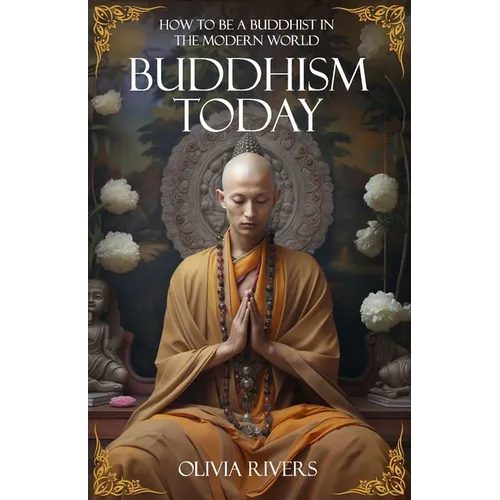 Buddhism Today: How to Be a Buddhist in the Modern World