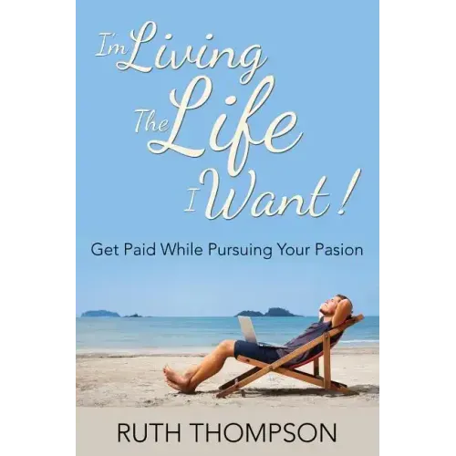 I'm Living The Life I Want!: Get Paid while Pursuing Your Passion