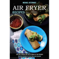 Air Fryer Recipes: Low Carb, Healthy and Easy to Make Air Fryer Recipes (Delicious Recipes for Any Taste and Occasion)