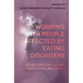 Working with People Affected by Eating Disorders: Developing Skills and Facilitating Recovery