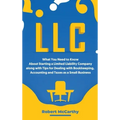 LLC: What You Need to Know About Starting a Limited Liability Company along with Tips for Dealing with Bookkeeping, Account