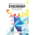 Make Your Clinics Flow with Synchrony: A Practical and Innovative Guide for Physicians, Managers, and Staff