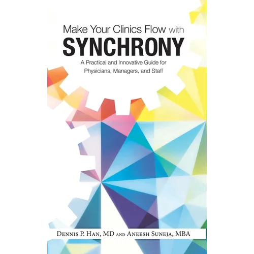 Make Your Clinics Flow with Synchrony: A Practical and Innovative Guide for Physicians, Managers, and Staff