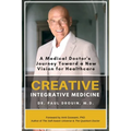 Creative Integrative Medicine: A Medical Doctor's Journey Toward a New Vision of Healthcare