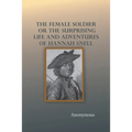 The Female Soldier; Or, The Surprising Life and Adventures of Hannah Snell