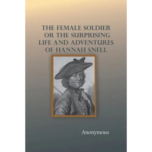 The Female Soldier; Or, The Surprising Life and Adventures of Hannah Snell