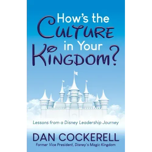 How's the Culture in Your Kingdom?: Lessons from a Disney Leadership Journey