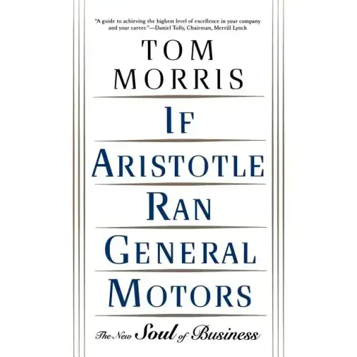 If Aristotle Ran General Motors: The New Soul of Business