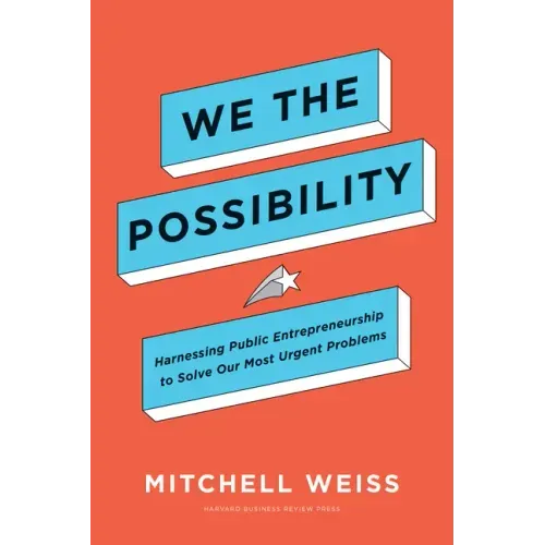 We the Possibility: Harnessing Public Entrepreneurship to Solve Our Most Urgent Problems
