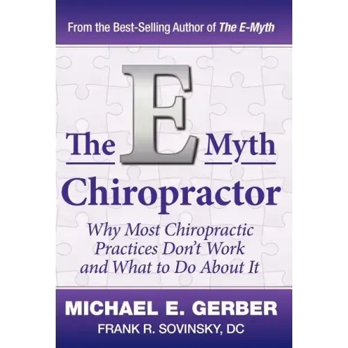 The E-Myth Chiropractor: Why Most Chiropractic Practices Don't Work and What to Do about It