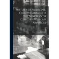 History of Medicine, From its Origin to the Nineteenth Century, With an Appendix