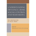 Understanding Deviance, Crime, Social Control, and Mass Media: The Construction of Social Order