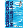 Conscious Intelligence: Master Your Circumstances, Master Your Life