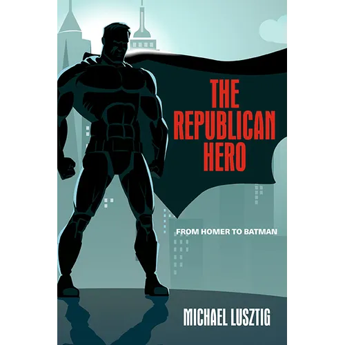 The Republican Hero: From Homer to Batman