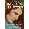 A Life of Barbara Stanwyck: Steel-True 1907-1940