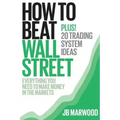 How to Beat Wall Street: Everything You Need to Make Money in the Markets Plus! 20 Trading System Ideas