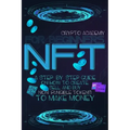 NFT for Beginners: A Step-By-Step Guide On How To Create, Sell, And Buy Non-Fungible Tokens To Make Money